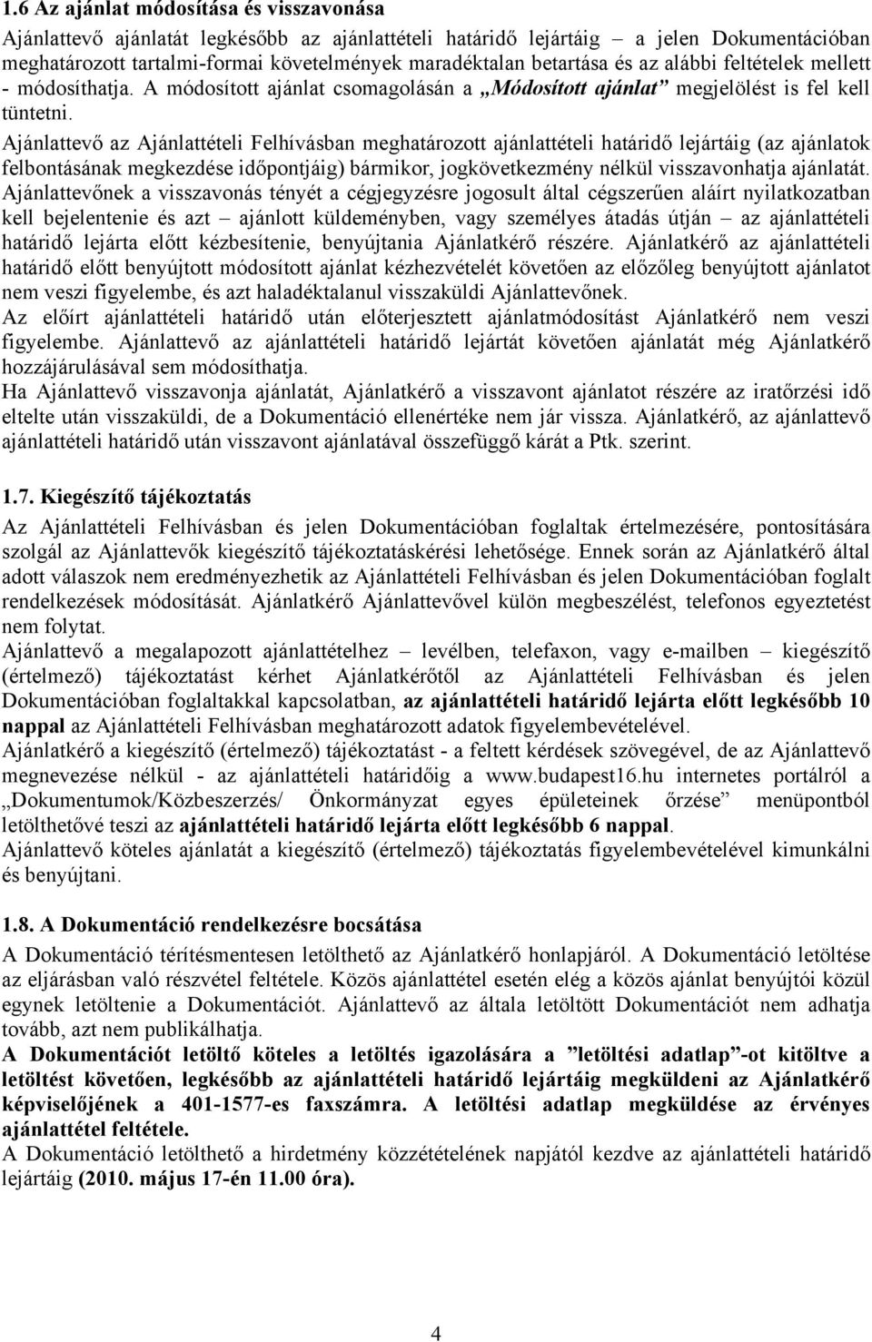 Ajánlattevő az Ajánlattételi Felhívásban meghatározott ajánlattételi határidő lejártáig (az ajánlatok felbontásának megkezdése időpontjáig) bármikor, jogkövetkezmény nélkül visszavonhatja ajánlatát.