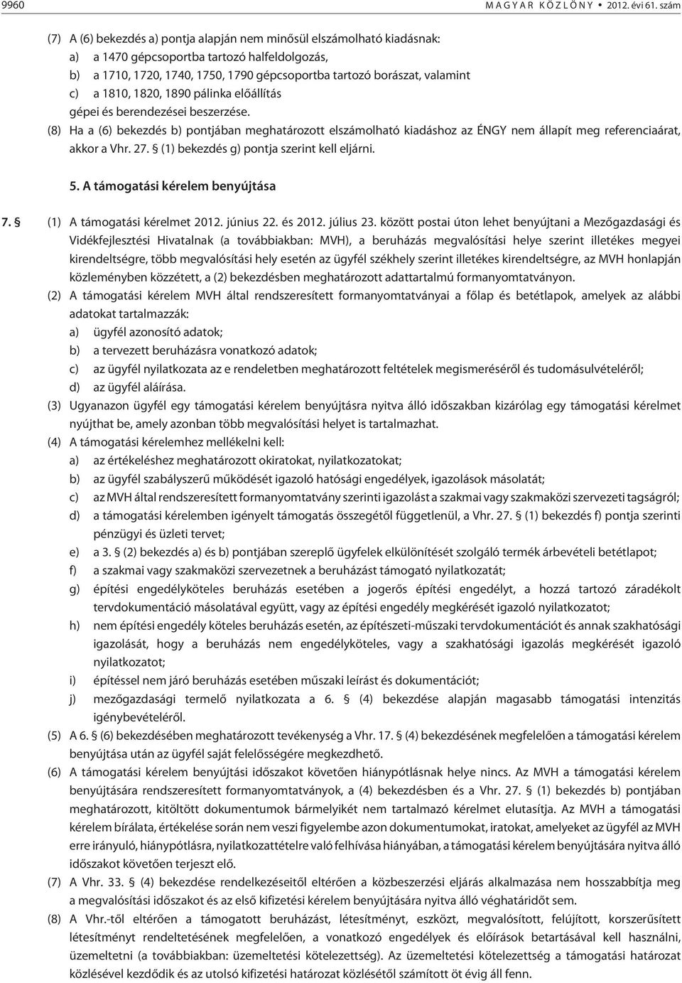 c) a 1810, 1820, 1890 pálinka elõállítás gépei és berendezései beszerzése. (8) Ha a (6) bekezdés b) pontjában meghatározott elszámolható kiadáshoz az ÉNGY nem állapít meg referenciaárat, akkor a Vhr.