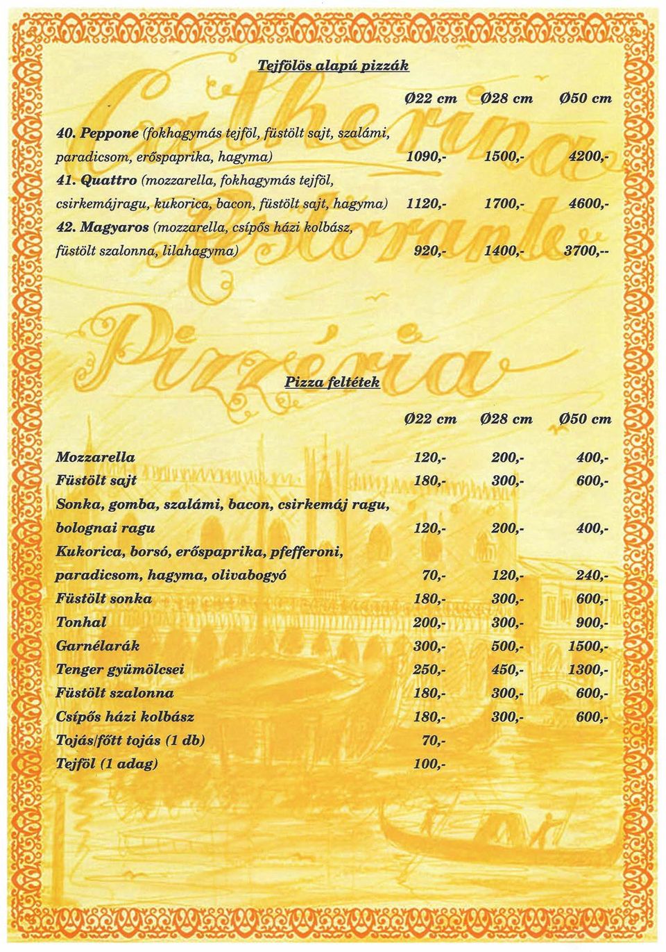 Magyaros (mozzarella, csípős házi kolbász, füstölt szalonna, lilahagyma) 920,- 1400,- 3700,-- Pizza teltétek f)22 cm f)28 cm f)50 cm Mozzarella 120,- 200,- 400,- Füstölt sajt 180,- 300,- 600,- Sonka,