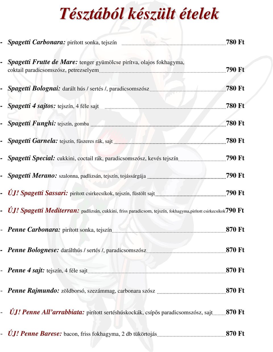 sajt 780 Ft - Spagetti Special: cukkini, coctail rák, paradicsomszósz, kevés tejszín 790 Ft - Spagetti Merano: szalonna, padlizsán, tejszín, tojássárgája 790 Ft - ÚJ!