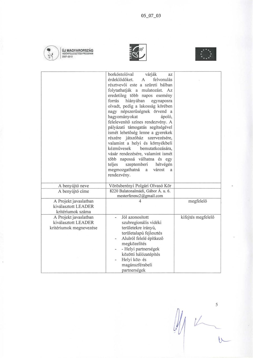 A palyazati tamogatas segftsegevel ismet lehetoseg lenne a gyerekek reszere jatszohaz szervezesere, valamint a helyi es kornyekbeli kezmiivesek bemutatkozasara, vasar rendezesere, valamint ismet tobb