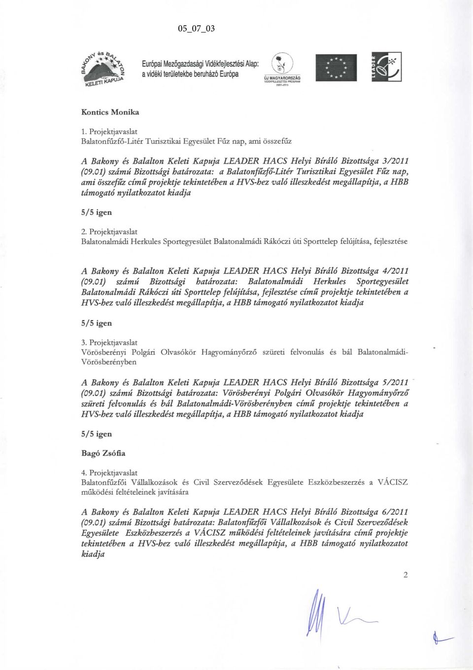 01) szamu Bizottsdgi batarozata: a Balatonfuzfo-Liter Turisztikai Egyesiilet Fuz nap, ami osszefuz cimu projektje tekinteteben a HVS-bez valo illeszkedest megdllapttja, a HBB tamogato nyilatkozatot