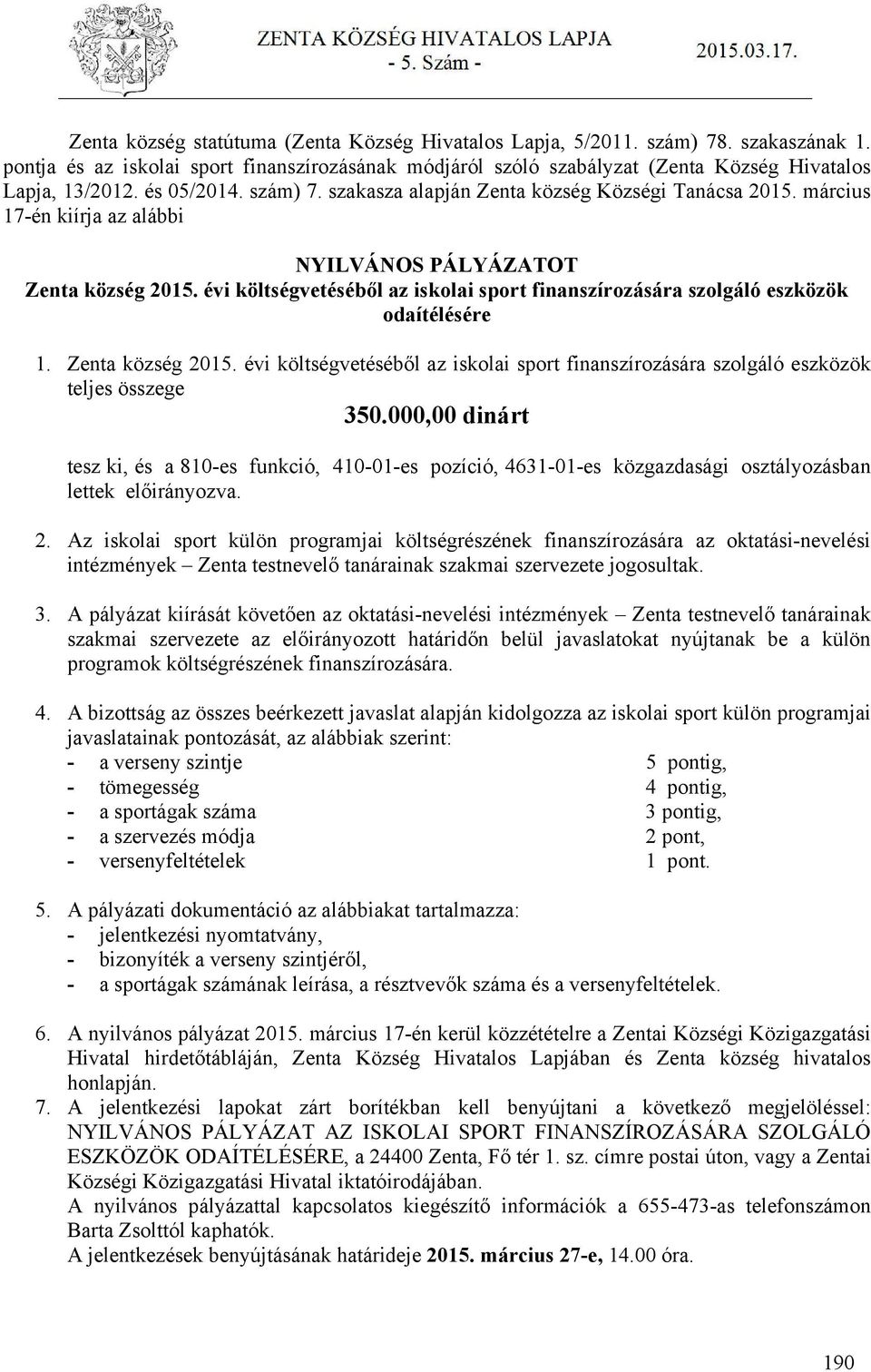 évi költségvetéséből az iskolai sport finanszírozására szolgáló eszközök odaítélésére 1. Zenta község 2015. évi költségvetéséből az iskolai sport finanszírozására szolgáló eszközök teljes összege 350.