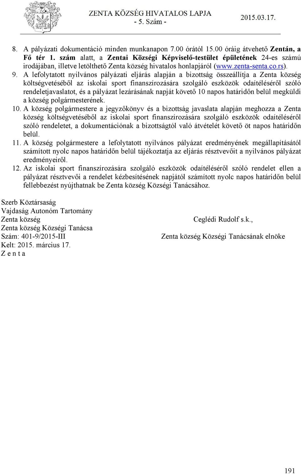 A lefolytatott nyilvános pályázati eljárás alapján a bizottság összeállítja a Zenta község költségvetéséből az iskolai sport finanszírozására szolgáló eszközök odaítéléséről szóló rendeletjavaslatot,