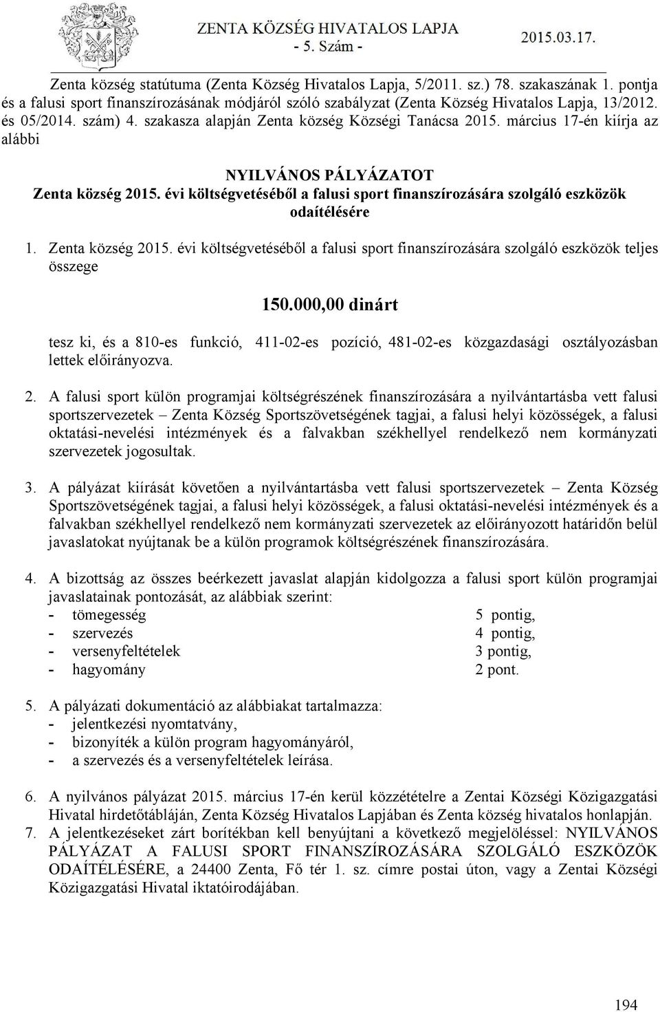 évi költségvetéséből a falusi sport finanszírozására szolgáló eszközök odaítélésére 1. Zenta község 2015. évi költségvetéséből a falusi sport finanszírozására szolgáló eszközök teljes összege 150.