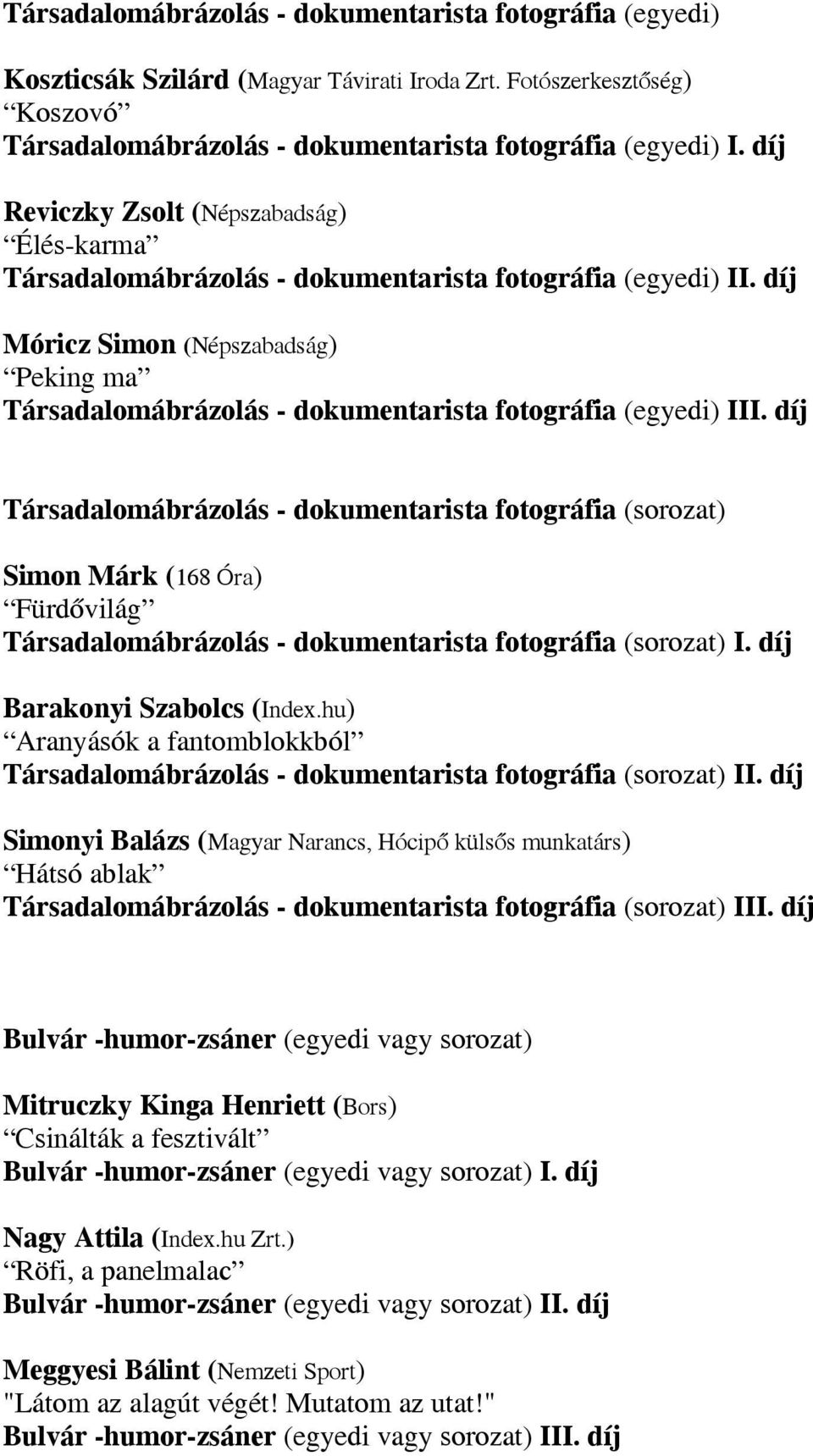 díj Társadalomábrázolás - dokumentarista fotográfia (sorozat) Simon Márk (168 Óra) Fürdővilág Társadalomábrázolás - dokumentarista fotográfia (sorozat) I. díj Barakonyi Szabolcs (Index.