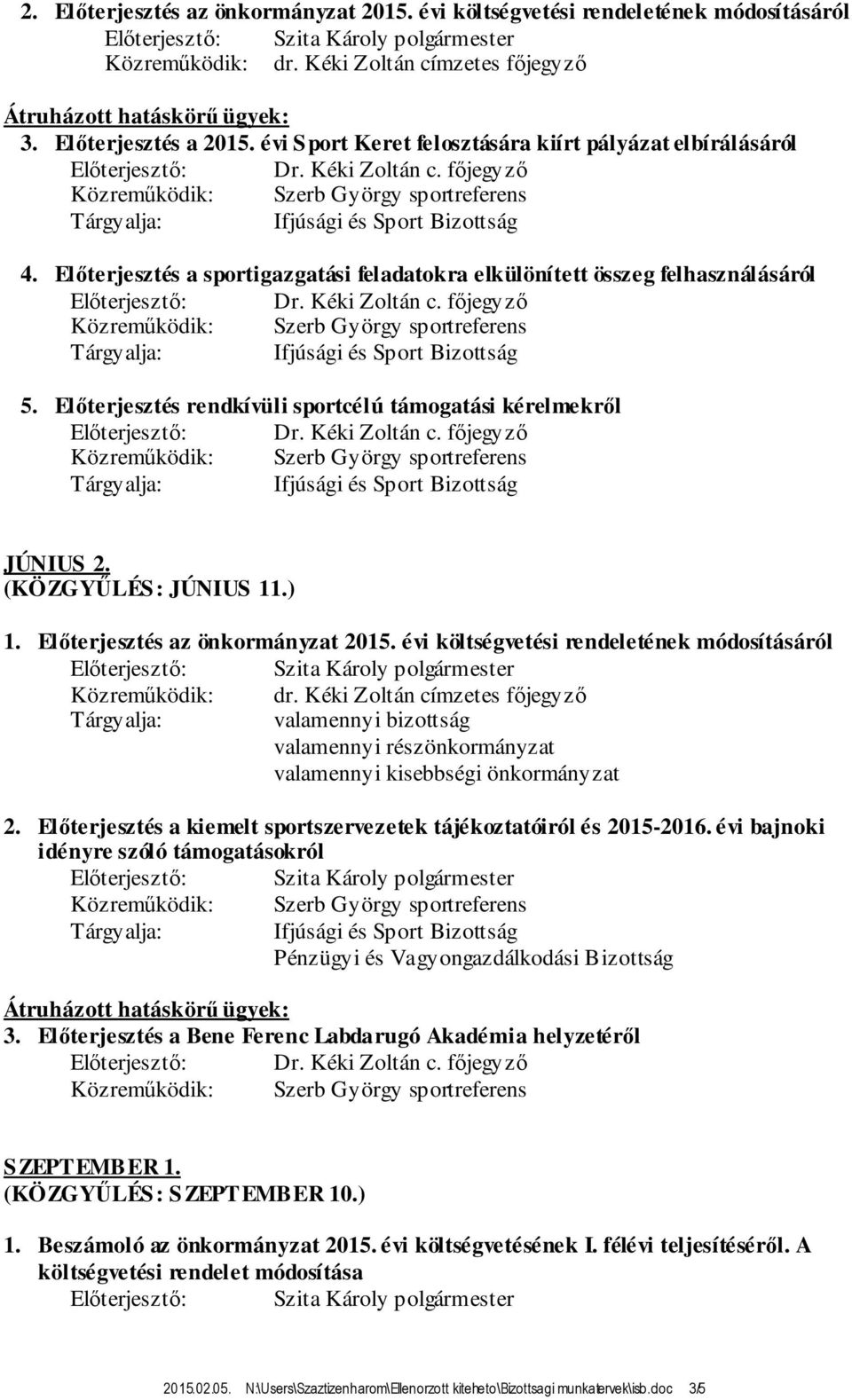 Előterjesztés az önkormányzat 2015. évi költségvetési rendeletének módosításáról valamennyi részönkormányzat 2. Előterjesztés a kiemelt sportszervezetek tájékoztatóiról és 2015-2016.