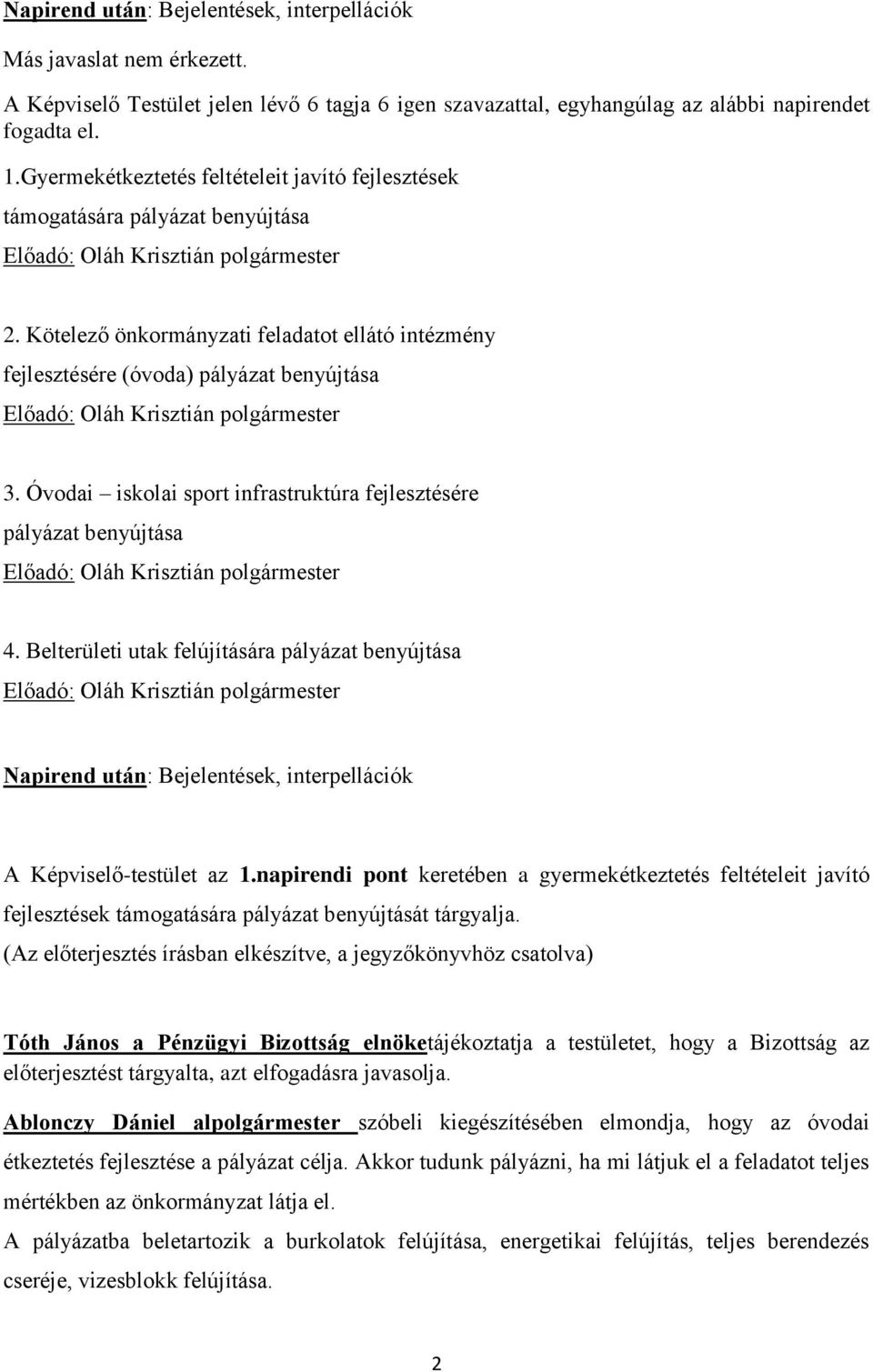 Óvodai iskolai sport infrastruktúra fejlesztésére pályázat benyújtása 4. Belterületi utak felújítására pályázat benyújtása Napirend után: Bejelentések, interpellációk A Képviselő-testület az 1.