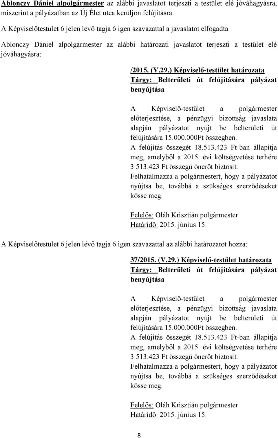 ) Képviselő-testület határozata Tárgy: Belterületi út felújítására pályázat benyújtása alapján pályázatot nyújt be belterületi út felújítására 15.000.000Ft összegben. A felújítás összegét 18.513.