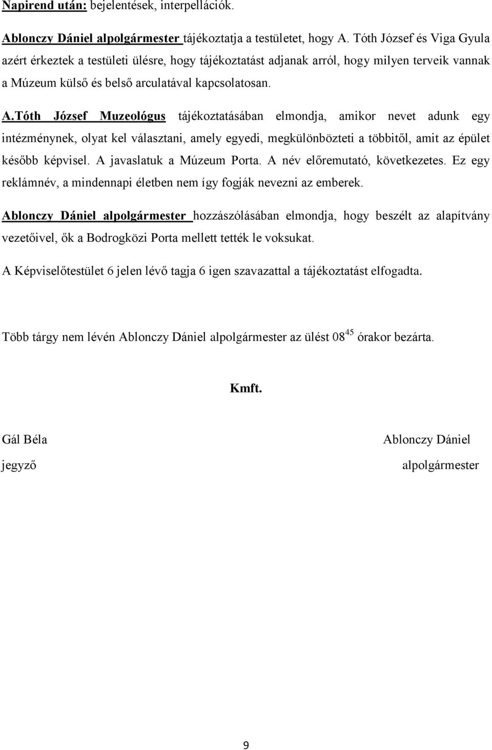 Tóth József Muzeológus tájékoztatásában elmondja, amikor nevet adunk egy intézménynek, olyat kel választani, amely egyedi, megkülönbözteti a többitől, amit az épület később képvisel.