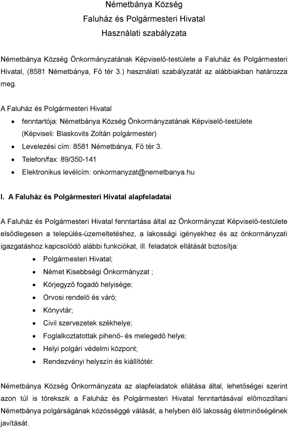 A Faluház és Polgármesteri Hivatal fenntartója: Németbánya Község Önkormányzatának Képviselő-testülete (Képviseli: Blaskovits Zoltán polgármester) Levelezési cím: 8581 Németbánya, Fő tér 3.