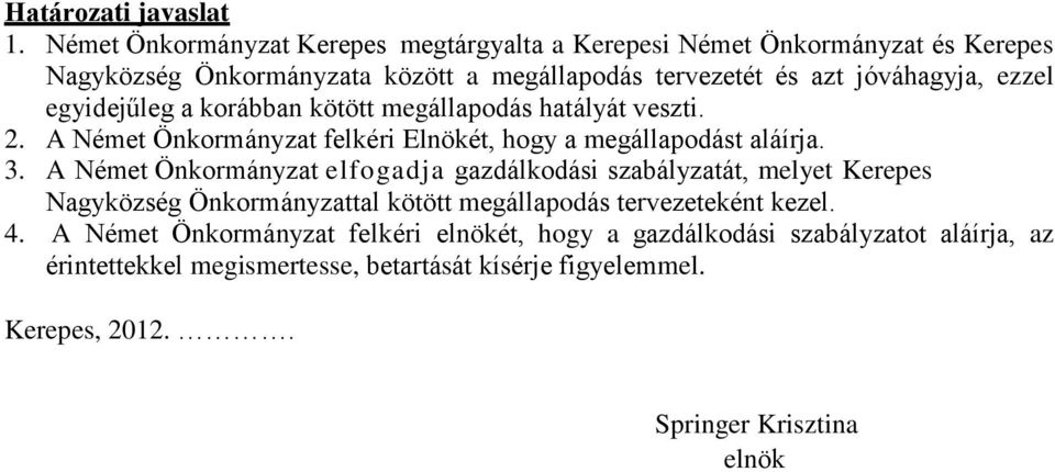 ezzel egyidejűleg a korábban kötött megállapodás hatályát veszti. 2. A Német Önkormányzat felkéri Elnökét, hogy a megállapodást aláírja. 3.