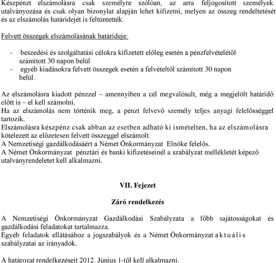 Felvett összegek elszámolásának határideje: - beszedési és szolgáltatási célokra kifizetett előleg esetén a pénzfelvételétől számított 30 napon belül - egyéb kiadásokra felvett összegek esetén a