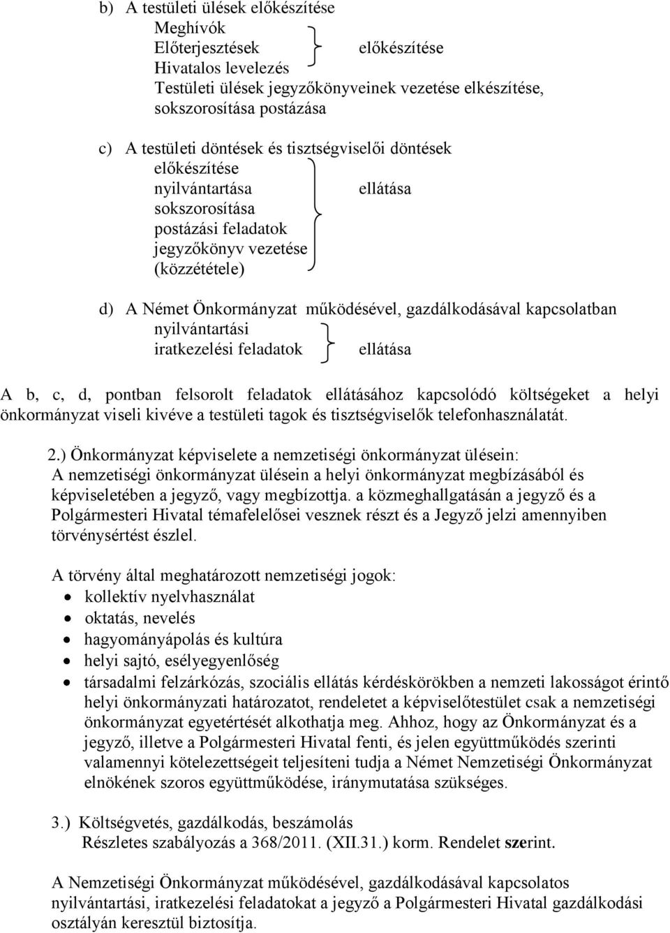 kapcsolatban nyilvántartási iratkezelési feladatok ellátása A b, c, d, pontban felsorolt feladatok ellátásához kapcsolódó költségeket a helyi önkormányzat viseli kivéve a testületi tagok és