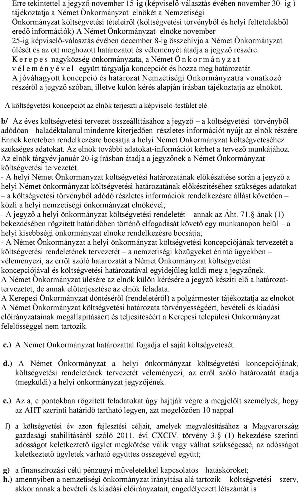 határozatot és véleményét átadja a jegyző részére. K e r e p e s nagyközség önkormányzata, a Német Ö n k o r m á n y z a t v é l e m é n y é v e l együtt tárgyalja koncepciót és hozza meg határozatát.