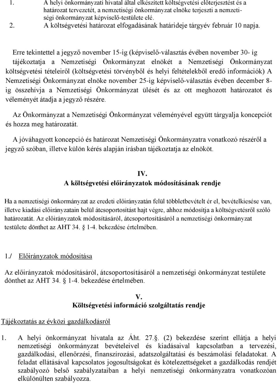 Erre tekintettel a jegyző november 15-ig (képviselő-választás évében november 30- ig tájékoztatja a Nemzetiségi Önkormányzat elnökét a Nemzetiségi Önkormányzat költségvetési tételeiről (költségvetési