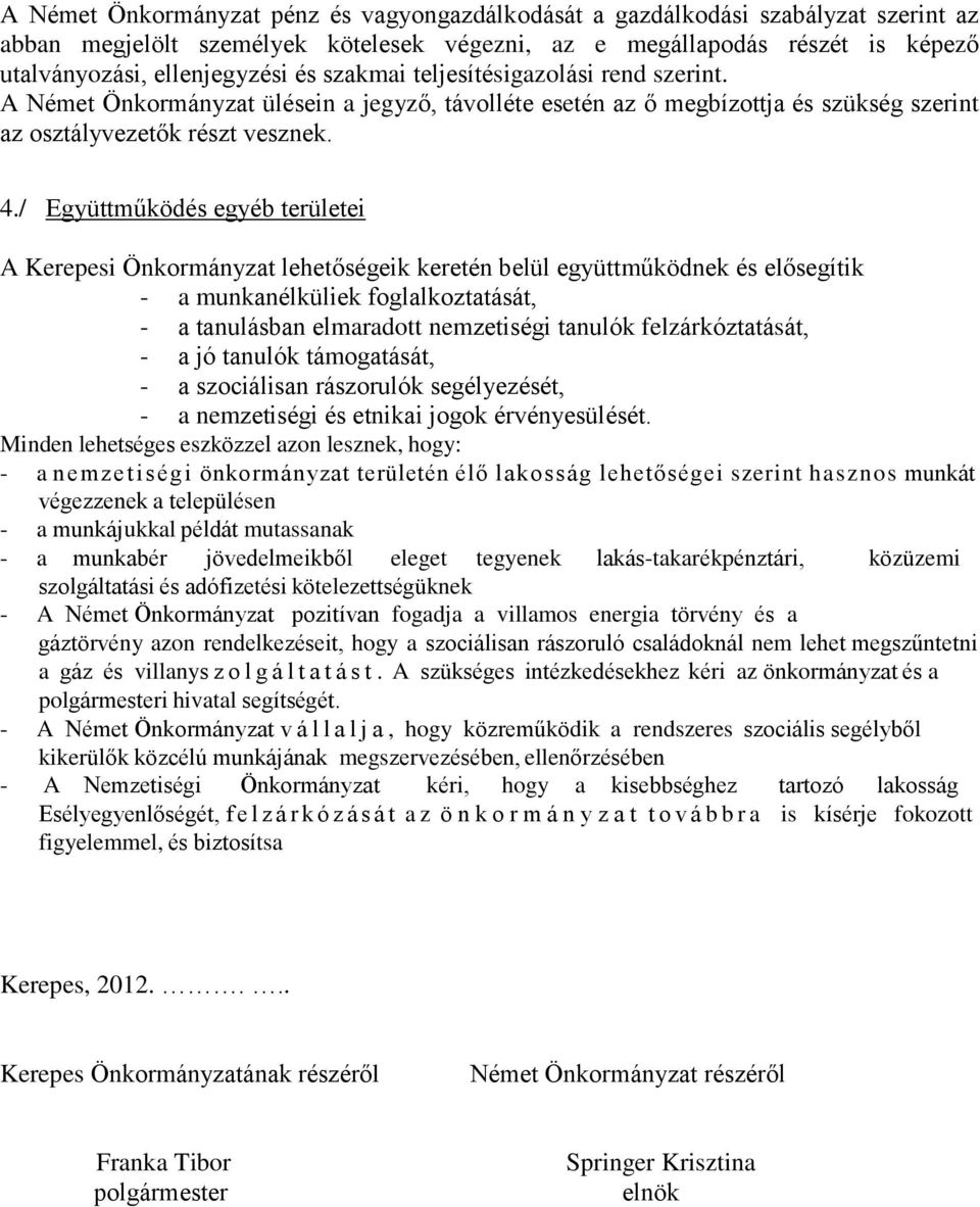 / Együttműködés egyéb területei A Kerepesi Önkormányzat lehetőségeik keretén belül együttműködnek és elősegítik - a munkanélküliek foglalkoztatását, - a tanulásban elmaradott nemzetiségi tanulók