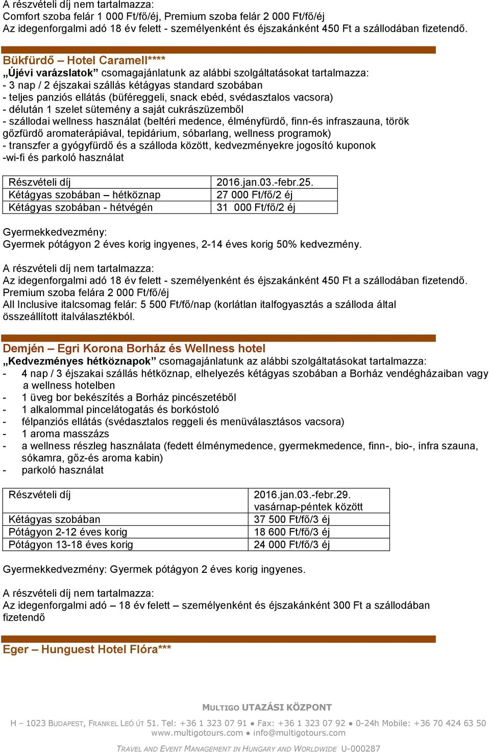 délután 1 szelet sütemény a saját cukrászüzemből - szállodai wellness használat (beltéri medence, élményfürdő, finn-és infraszauna, török gőzfürdő aromaterápiával, tepidárium, sóbarlang, wellness