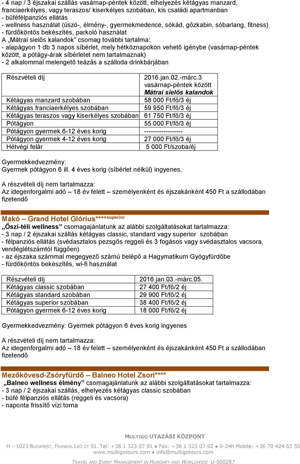 hétköznapokon vehető igénybe (vasárnap-péntek között, a pótágy-árak síbérletet nem tartalmaznak) - 2 alkalommal melengető teázás a szálloda drinkbárjában 2016.jan.02.-márc.