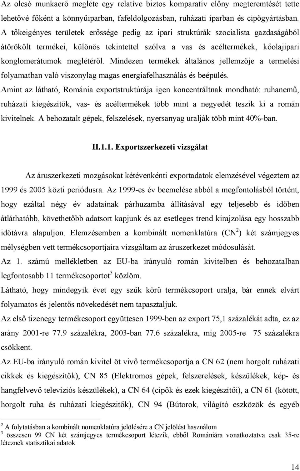 Mindezen termékek általános jellemzője a termelési folyamatban való viszonylag magas energiafelhasználás és beépülés.