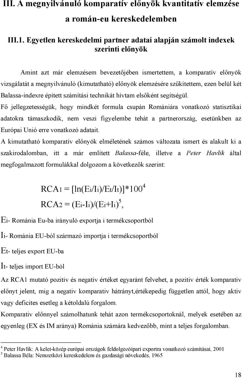 elemzésére szűkítettem, ezen belül két Balassa-indexre épített számítási technikát hívtam elsőként segítségül.