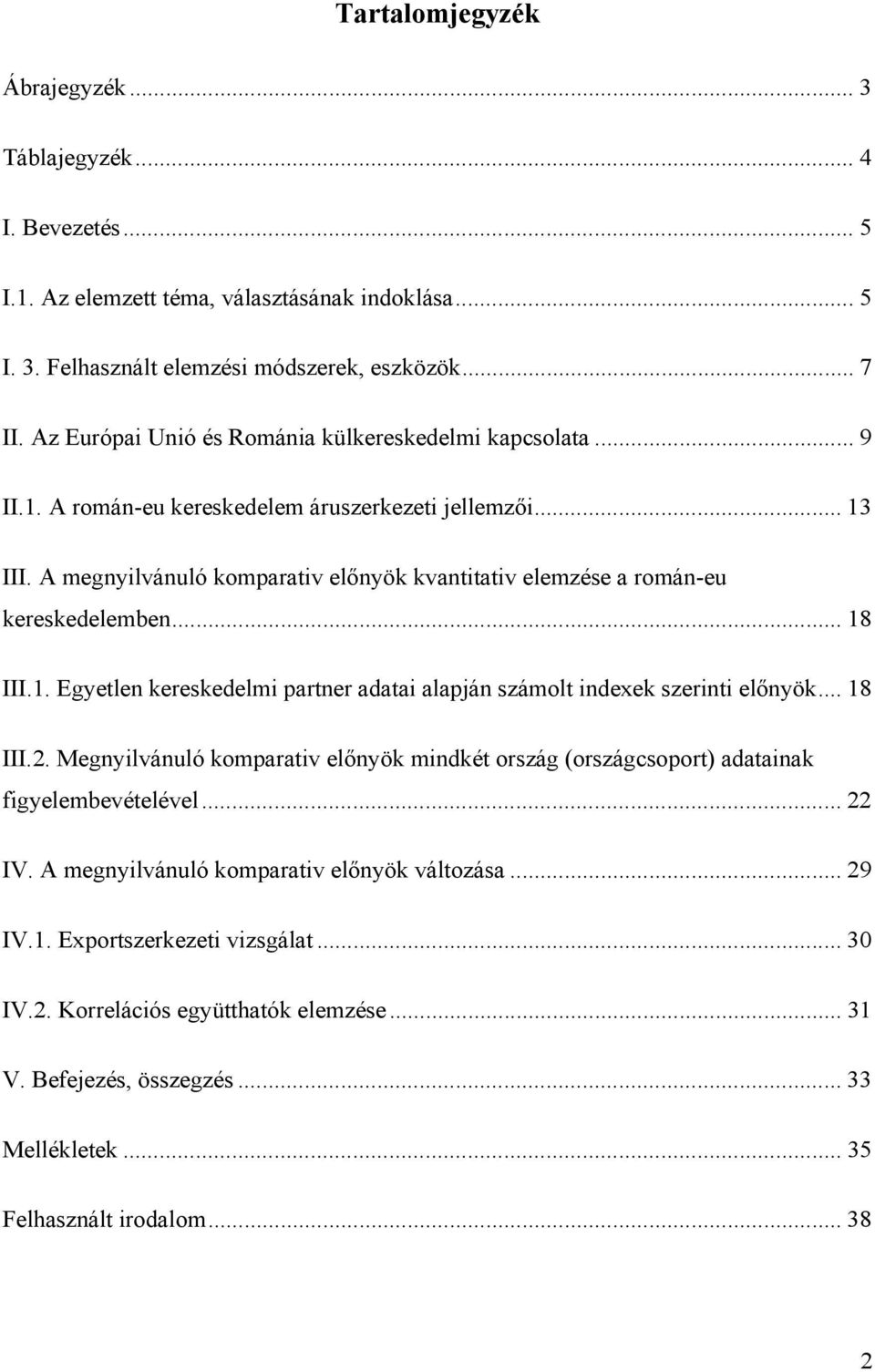 A megnyilvánuló komparativ előnyök kvantitativ elemzése a román-eu kereskedelemben... 18 III.1. Egyetlen kereskedelmi partner adatai alapján számolt indexek szerinti előnyök... 18 III.2.