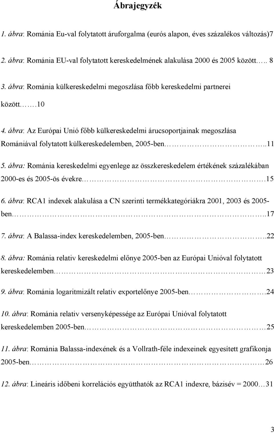 ábra: Az Európai Unió főbb külkereskedelmi árucsoportjainak megoszlása Romániával folytatott külkereskedelemben, 2005-ben..11 5.