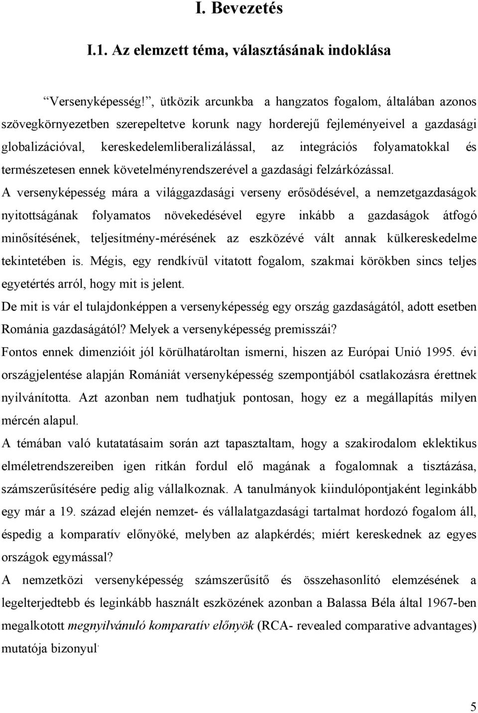 integrációs folyamatokkal és természetesen ennek követelményrendszerével a gazdasági felzárkózással.