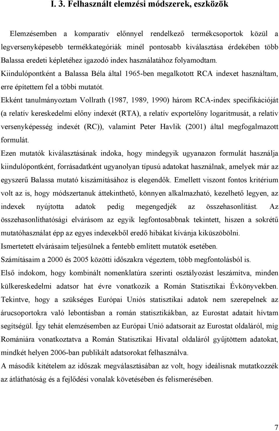 Ekként tanulmányoztam Vollrath (1987, 1989, 1990) három RCA-index specifikációját (a relatív kereskedelmi előny indexét (RTA), a relatív exportelőny logaritmusát, a relatív versenyképesség indexét