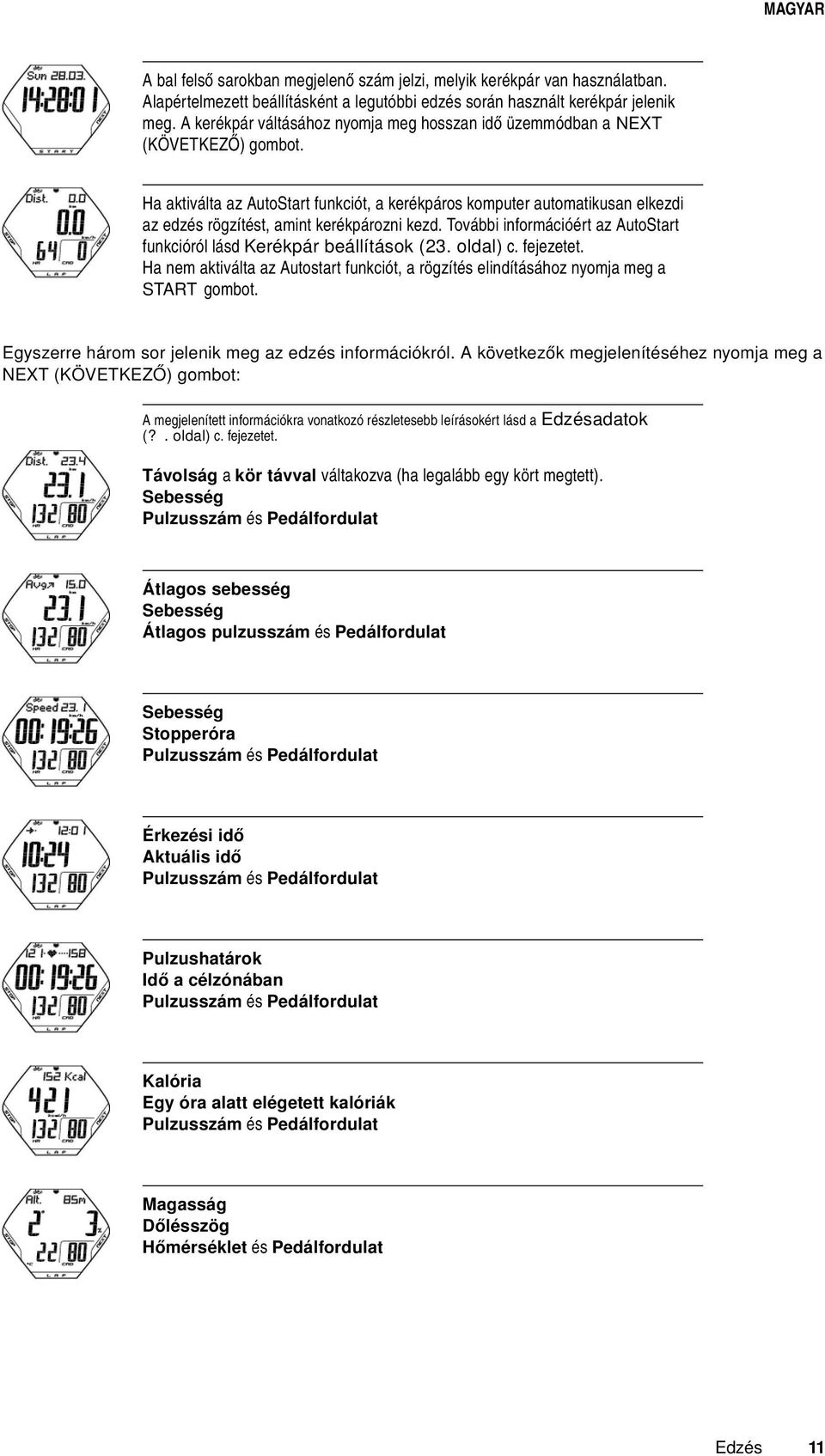 Ha aktiválta az AutoStart funkciót, a kerékpáros komputer automatikusan elkezdi az edzés rögzítést, amint kerékpározni kezd.