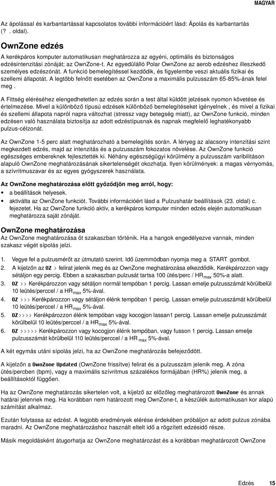 Az egyedülálló Polar OwnZone az aerob edzéshez illeszkedő személyes edzészónát. A funkció bemelegítéssel kezdődik, és figyelembe veszi aktuális fizikai és szellemi állapotát.