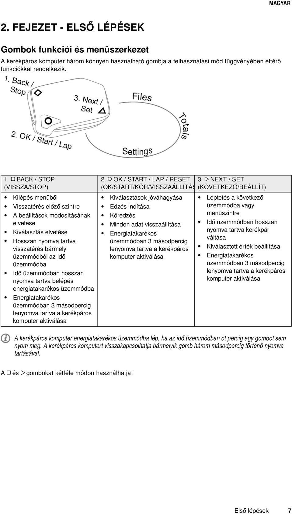 NEXT / SET (OK/START/KÖR/VISSZAÁLLÍTÁS)(KÖVETKEZŐ/BEÁLLÍT) Kilépés menüből Visszatérés előző szintre A beállítások módosításának elvetése Kiválasztás elvetése Hosszan nyomva tartva visszatérés