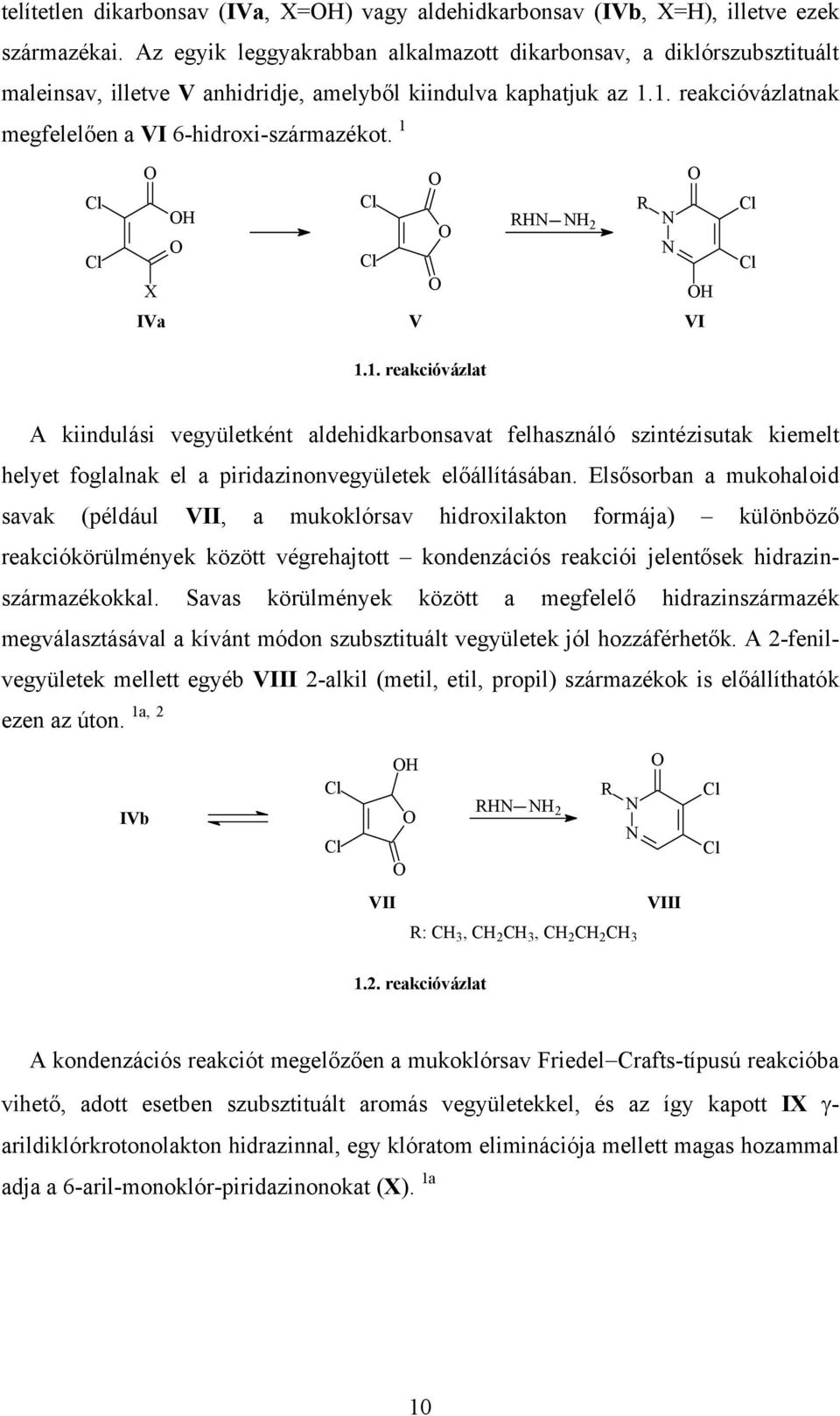 1 X R 2 R IVa V VI 1.1. reakcióvázlat A kiindulási vegyületként aldehidkarbonsavat felhasználó szintézisutak kiemelt helyet foglalnak el a piridazinonvegyületek előállításában.