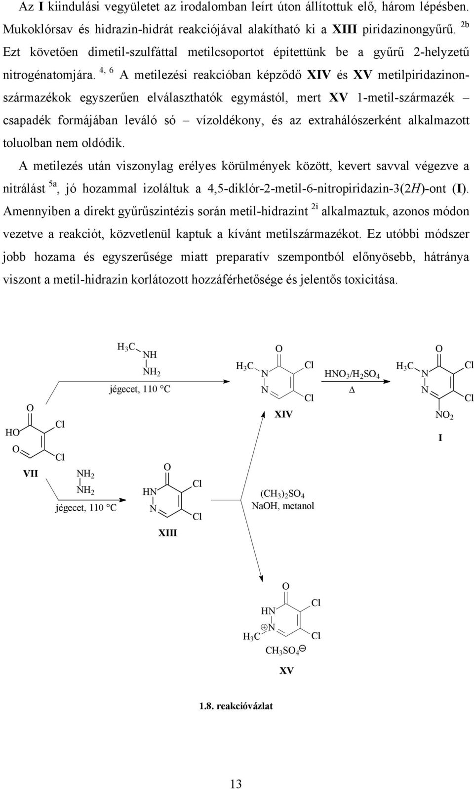 4, 6 A metilezési reakcióban képződő XIV és XV metilpiridazinonszármazékok egyszerűen elválaszthatók egymástól, mert XV 1-metil-származék csapadék formájában leváló só vízoldékony, és az