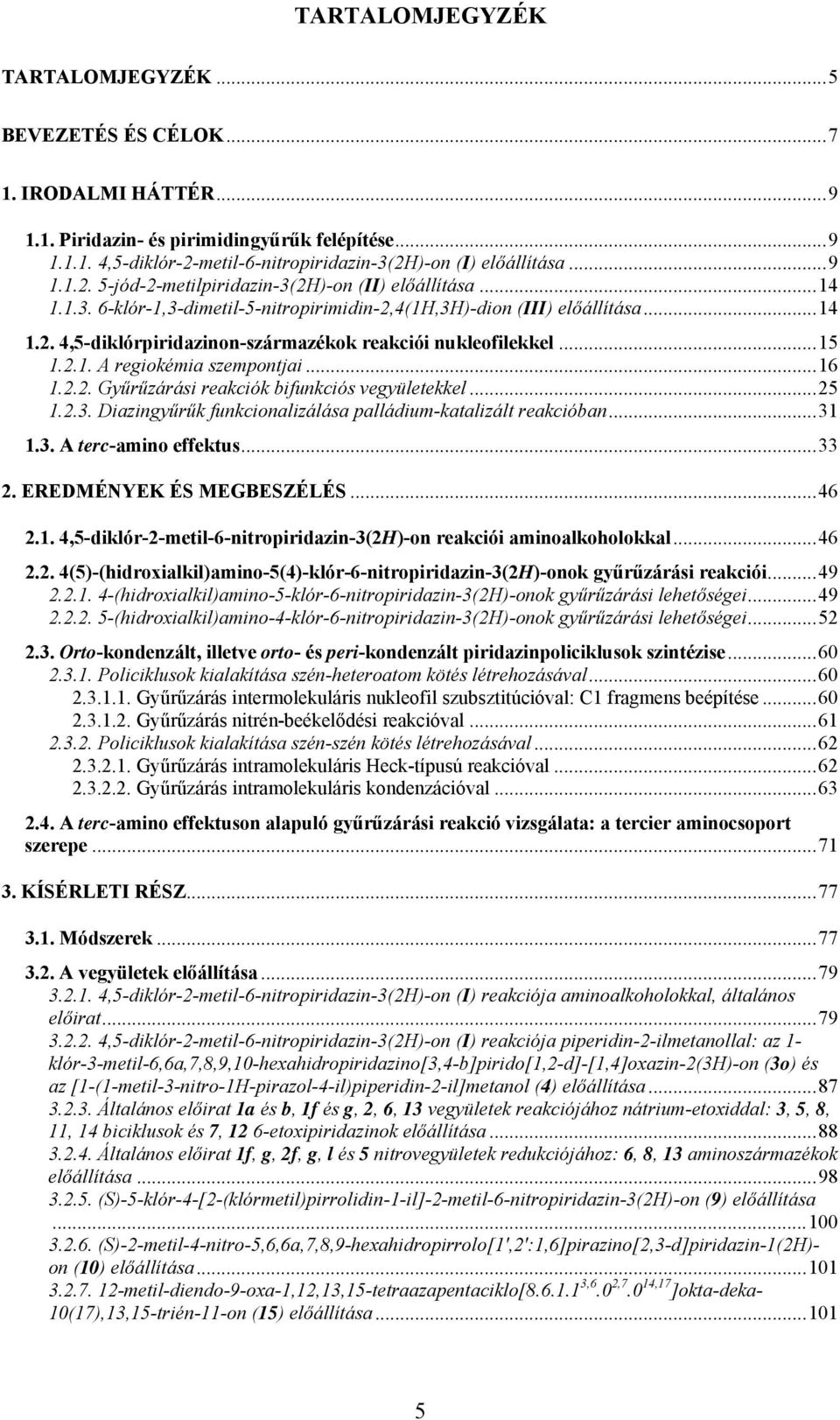 ..25 1.2.3. Diazingyűrűk funkcionalizálása palládium-katalizált reakcióban...31 1.3. A terc-amino effektus...33 2. EREDMÉYEK ÉS MEGBESZÉLÉS...46 2.1. 4,5-diklór-2-metil-6-nitropiridazin-3(2)-on reakciói aminoalkoholokkal.