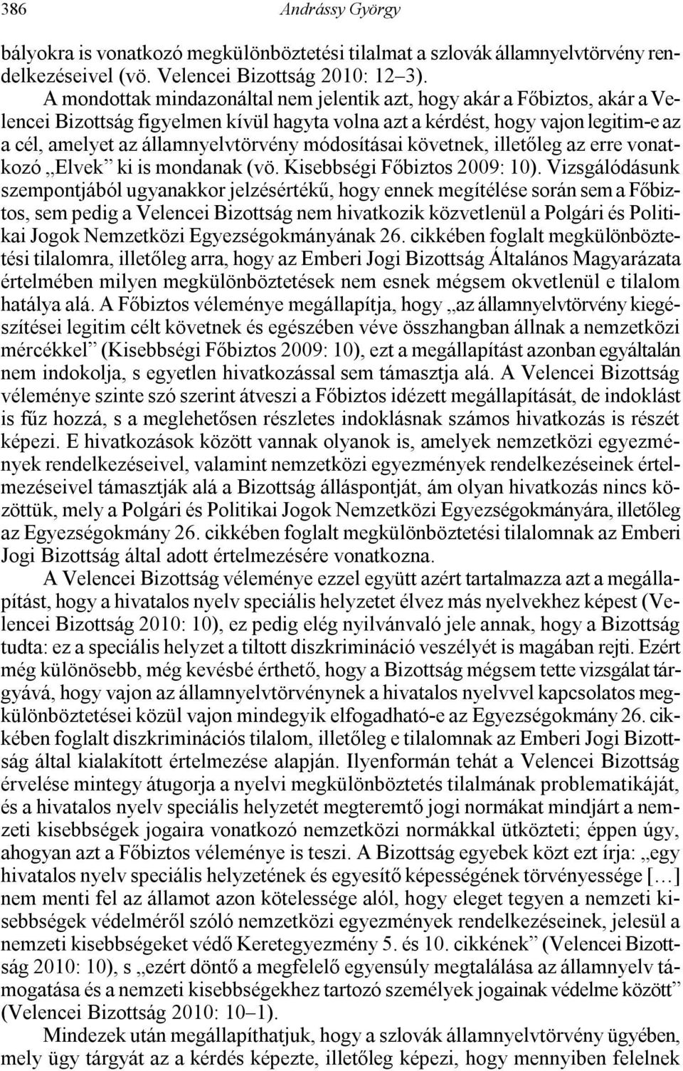 módosításai követnek, illetőleg az erre vonatkozó Elvek ki is mondanak (vö. Kisebbségi Főbiztos 2009: 10).