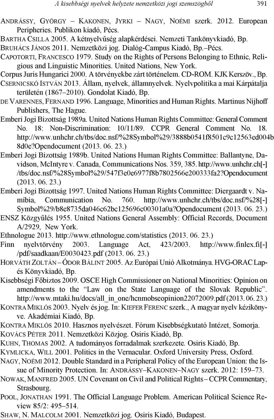 Study on the Rights of Persons Belonging to Ethnic, Religious and Linguistic Minorities. United Nations, New York. Corpus Juris Hungarici 2000. A törvényekbe zárt történelem. CD-ROM. KJK Kerszöv., Bp.