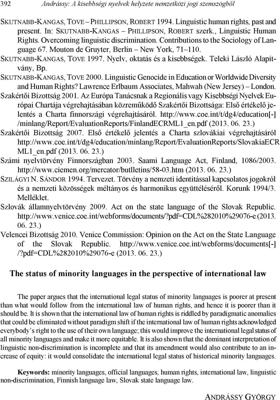 SKUTNABB-KANGAS, TOVE 1997. Nyelv, oktatás és a kisebbségek. Teleki László Alapítvány, Bp. SKUTNABB-KANGAS, TOVE 2000. Linguistic Genocide in Education or Worldwide Diversity and Human Rights?