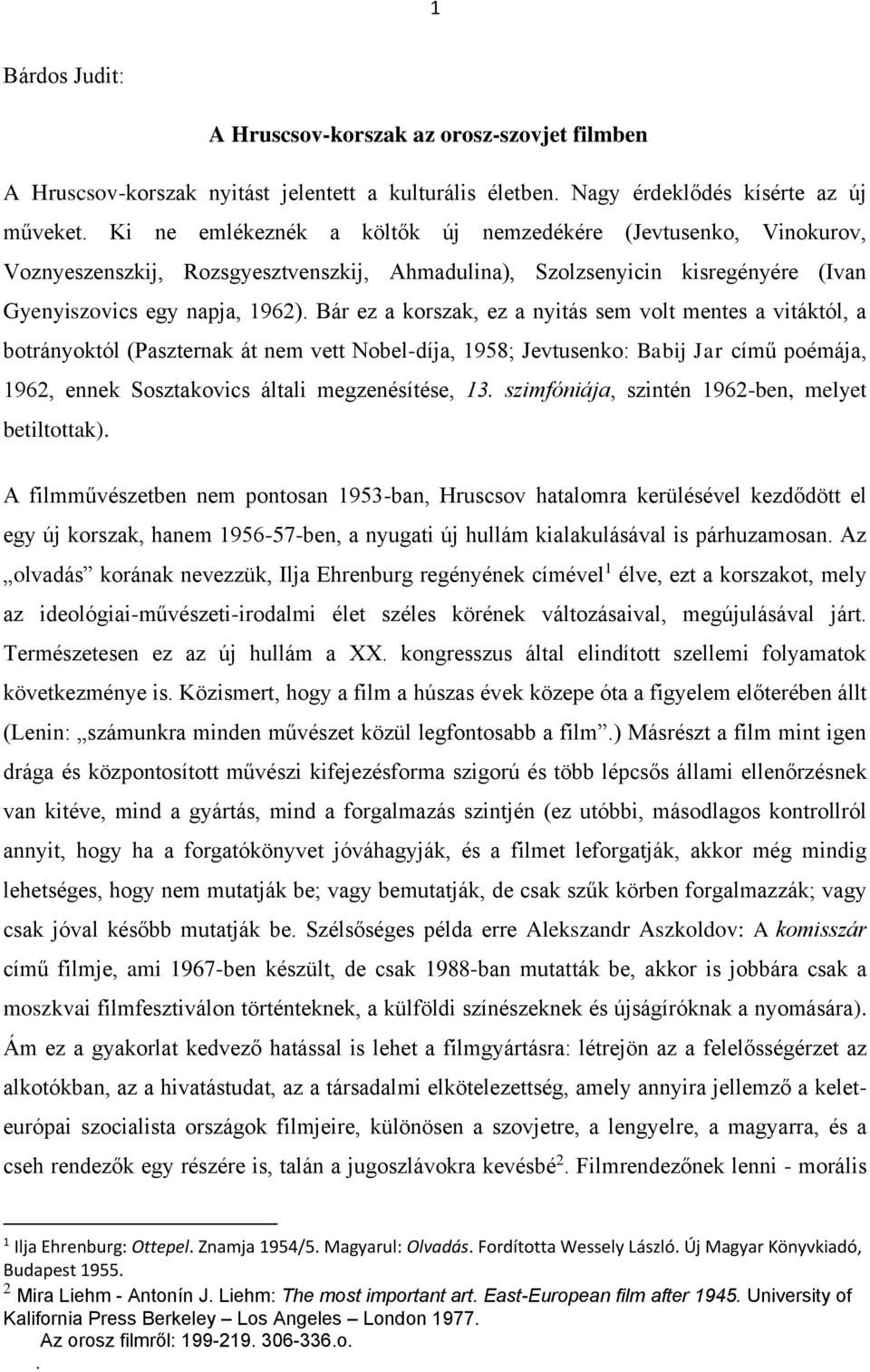 Bár ez a korszak, ez a nyitás sem volt mentes a vitáktól, a botrányoktól (Paszternak át nem vett Nobel-díja, 1958; Jevtusenko: Babij Jar című poémája, 1962, ennek Sosztakovics általi megzenésítése,