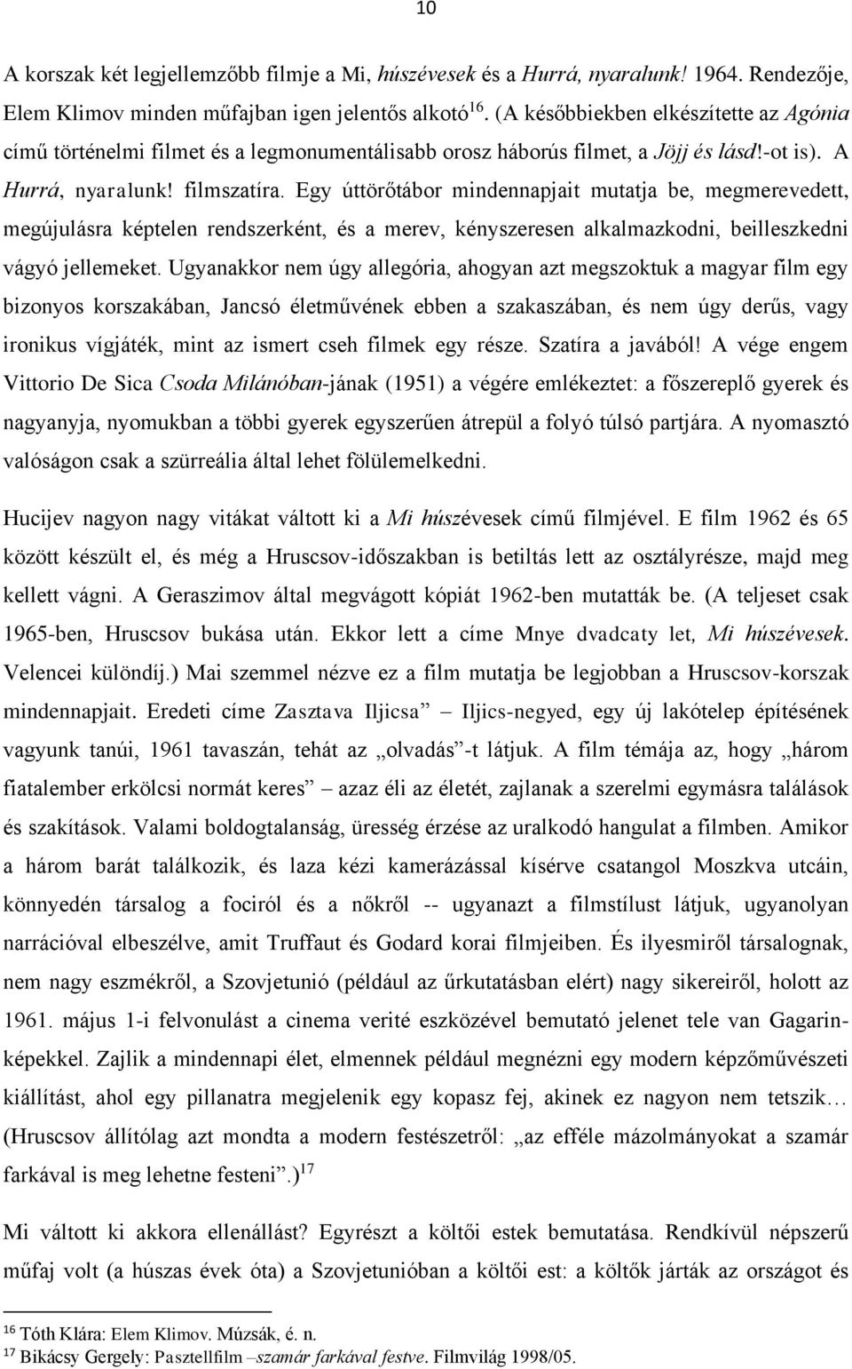 Egy úttörőtábor mindennapjait mutatja be, megmerevedett, megújulásra képtelen rendszerként, és a merev, kényszeresen alkalmazkodni, beilleszkedni vágyó jellemeket.