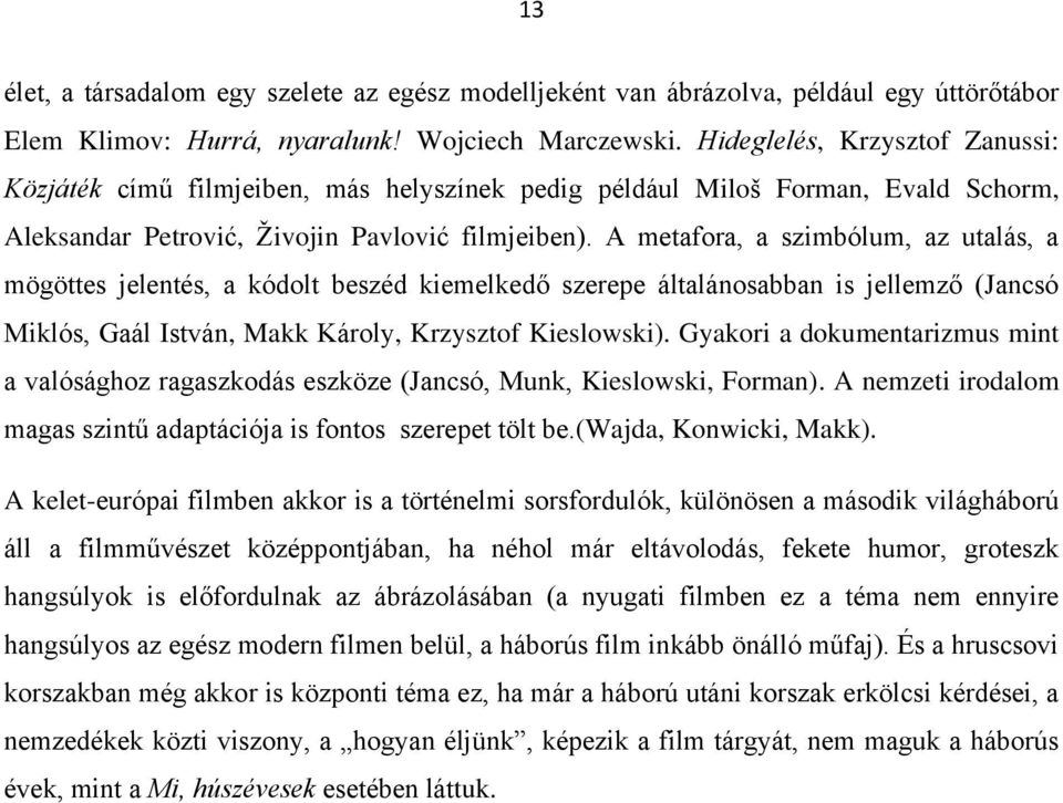 A metafora, a szimbólum, az utalás, a mögöttes jelentés, a kódolt beszéd kiemelkedő szerepe általánosabban is jellemző (Jancsó Miklós, Gaál István, Makk Károly, Krzysztof Kieslowski).