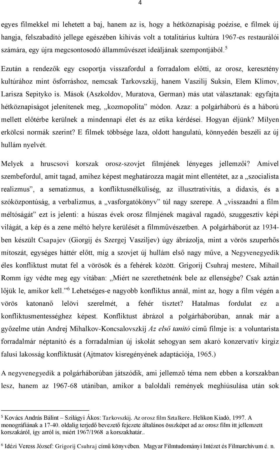 5 Ezután a rendezők egy csoportja visszafordul a forradalom előtti, az orosz, keresztény kultúrához mint ősforráshoz, nemcsak Tarkovszkij, hanem Vaszilij Suksin, Elem Klimov, Larisza Sepityko is.