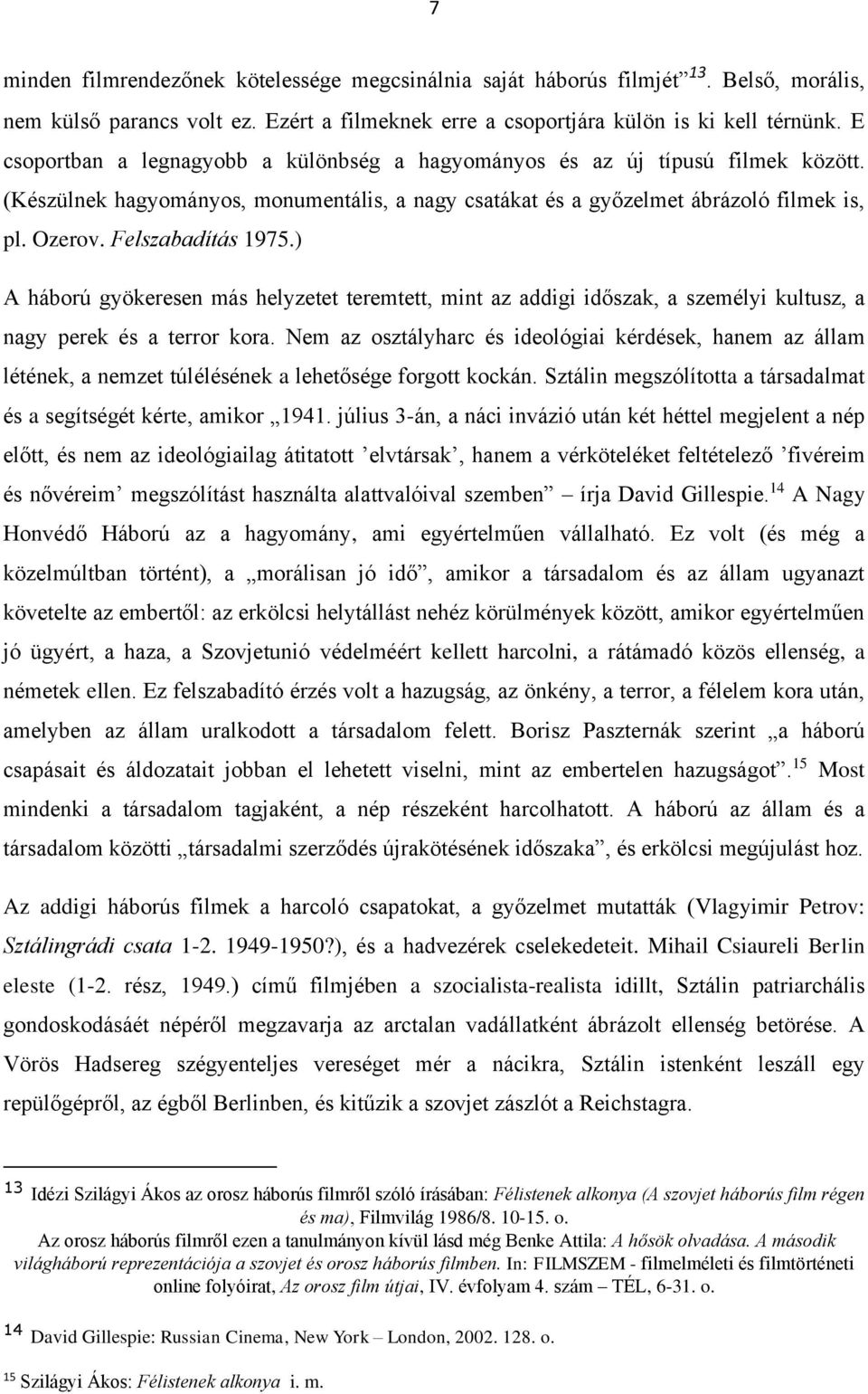 Felszabadítás 1975.) A háború gyökeresen más helyzetet teremtett, mint az addigi időszak, a személyi kultusz, a nagy perek és a terror kora.