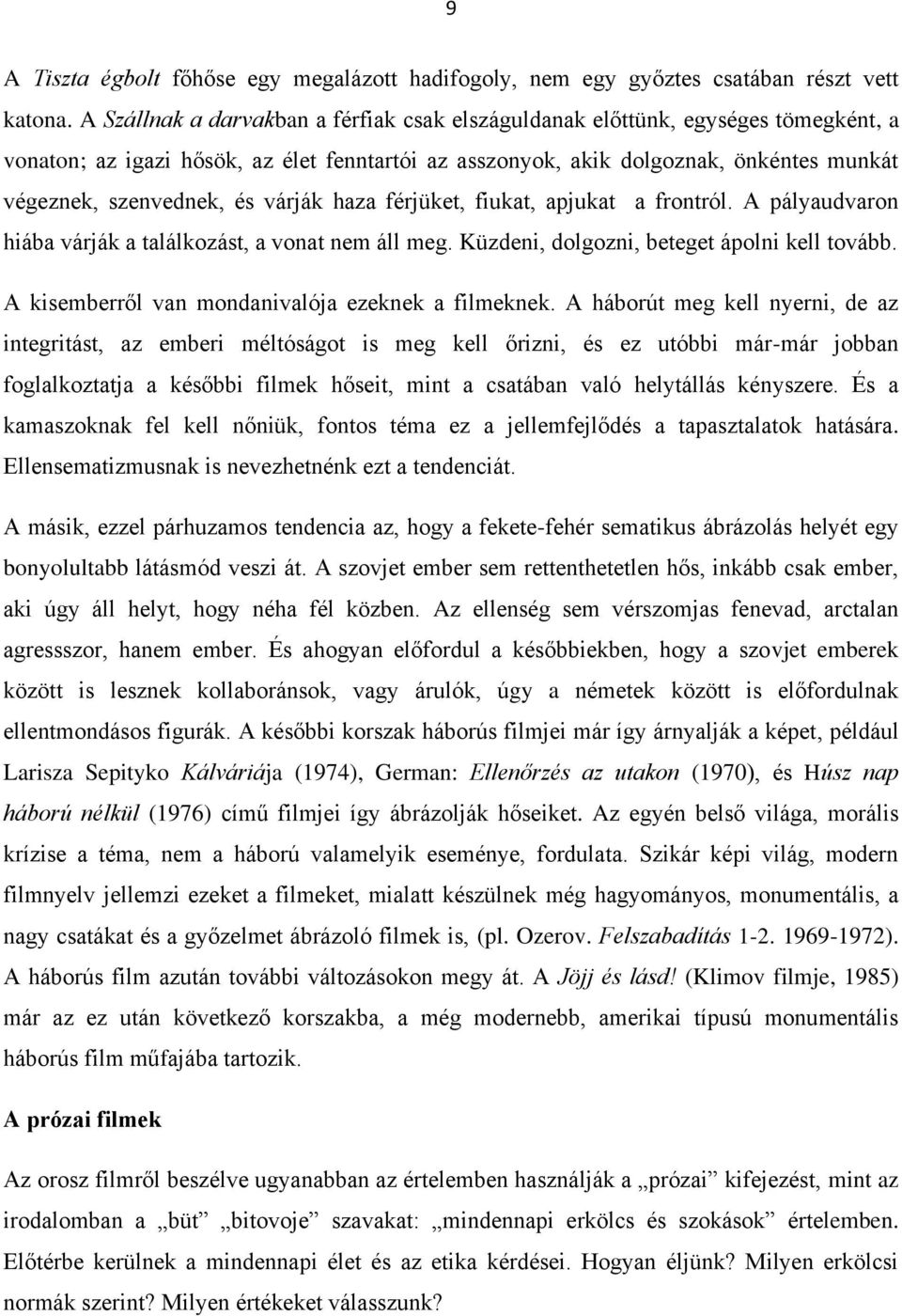 várják haza férjüket, fiukat, apjukat a frontról. A pályaudvaron hiába várják a találkozást, a vonat nem áll meg. Küzdeni, dolgozni, beteget ápolni kell tovább.