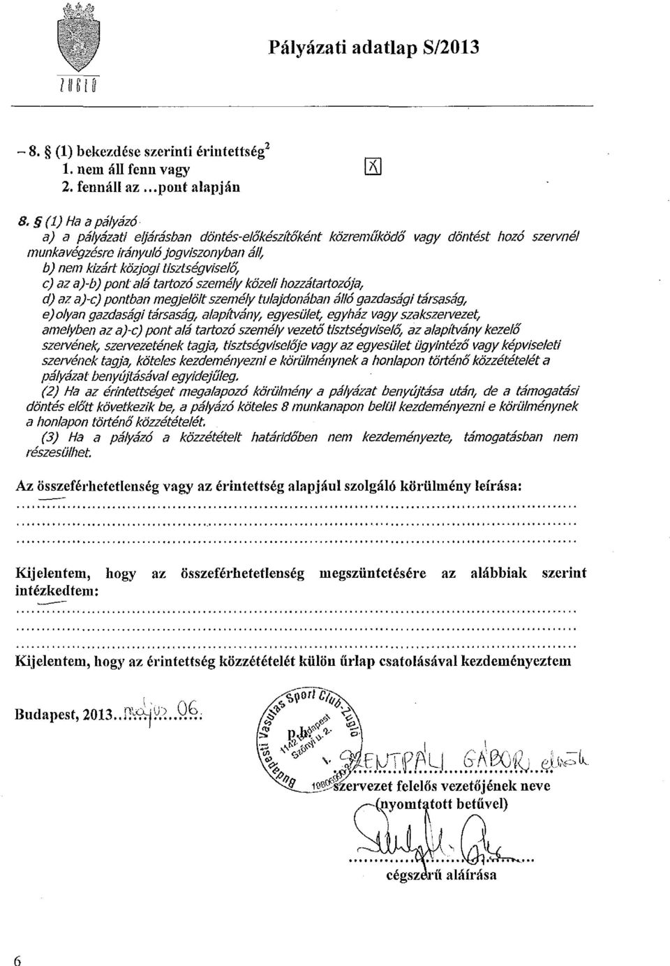 tisztségviselő, c) az a)-b) pont alá tartozó személy közeli hozzátartozója, d) az a)~c) pontban megjelölt személy tulajdonában álló gazdasági társaság, e) olyan gazdasági társaság, alapítvány,