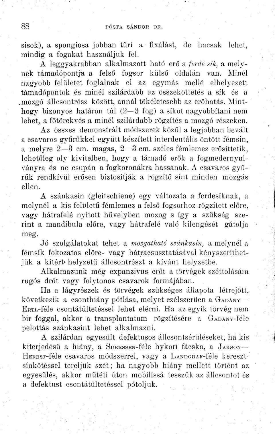 Minél nagyobb felületet foglalnak el az egymás mellé elhelyezett támadópontok és minél szilárdabb az összeköttetés a sík és a.mozgó állcsontrész között, annál tökéletesebb az erőhatás.