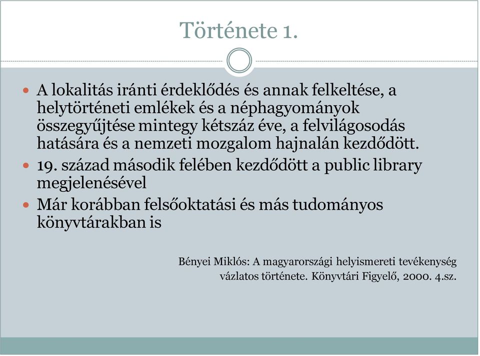 mintegy kétszáz éve, a felvilágosodás hatására és a nemzeti mozgalom hajnalán kezdődött. 19.