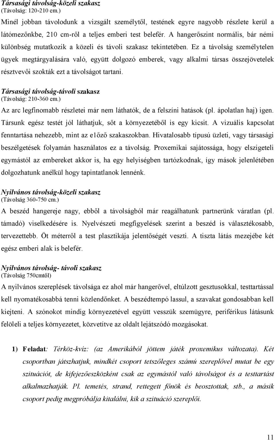 Ez a távolság személytelen ügyek megtárgyalására való, együtt dolgozó emberek, vagy alkalmi társas összejövetelek résztvevői szokták ezt a távolságot tartani.