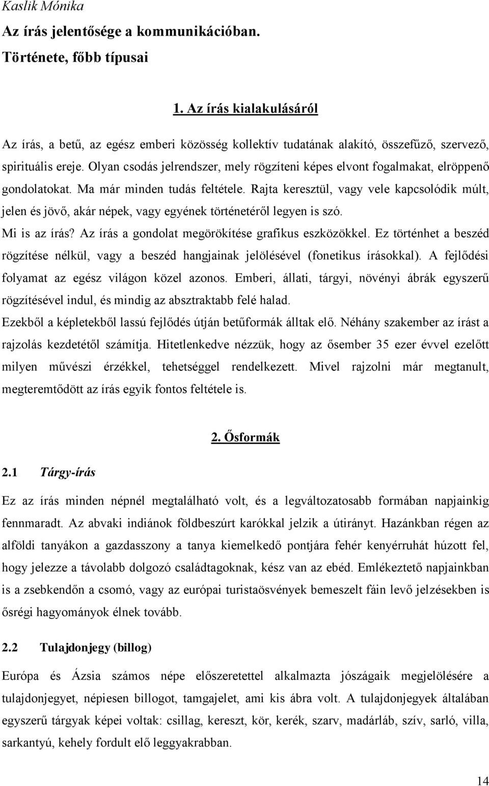 Olyan csodás jelrendszer, mely rögzíteni képes elvont fogalmakat, elröppenő gondolatokat. Ma már minden tudás feltétele.