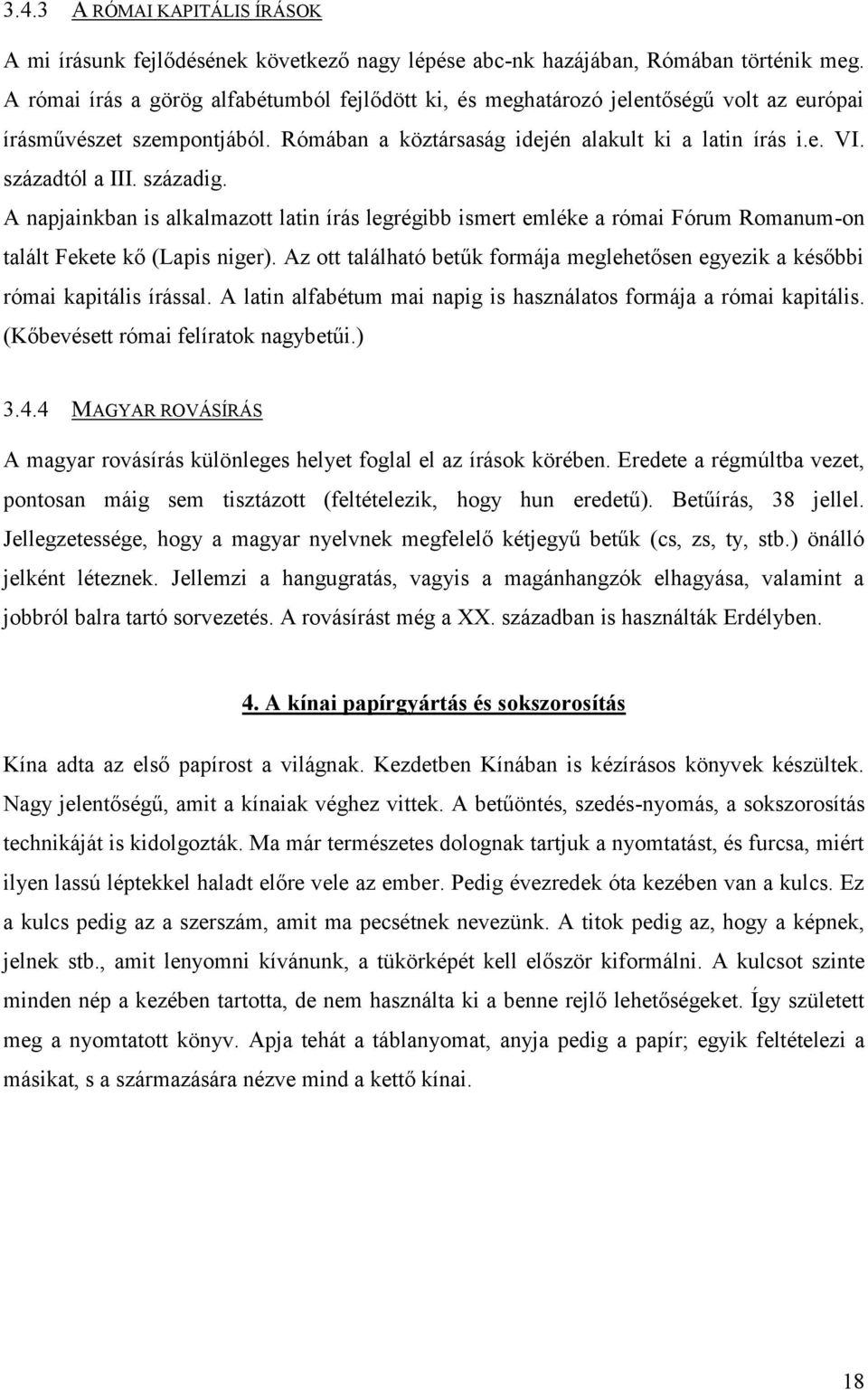 századig. A napjainkban is alkalmazott latin írás legrégibb ismert emléke a római Fórum Romanum-on talált Fekete kő (Lapis niger).